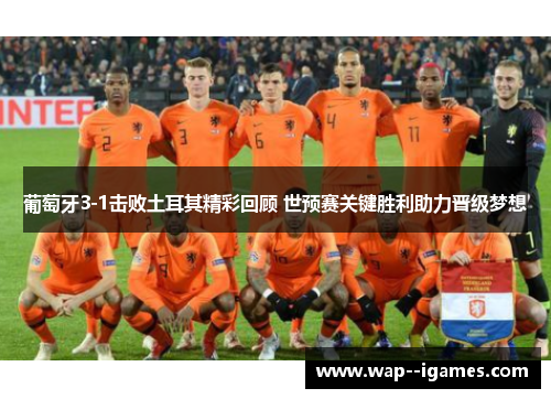 葡萄牙3-1击败土耳其精彩回顾 世预赛关键胜利助力晋级梦想