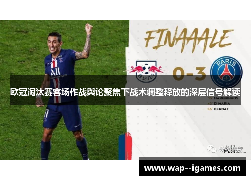 欧冠淘汰赛客场作战舆论聚焦下战术调整释放的深层信号解读