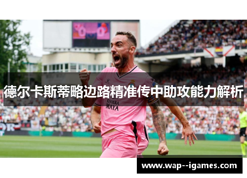 德尔卡斯蒂略边路精准传中助攻能力解析